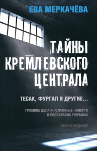 Меркачева Е.М.. Тайны кремлевского централа. Тесак Фургал и другие... Громкие дела и "странные" смерти в российских тюрьмах. 2-е изд