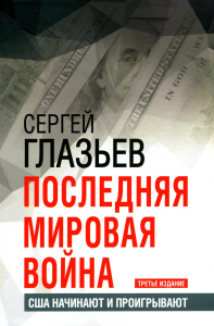 Глазьев С.Ю.. Последняя мировая война. США начинают и проигрывают. 3-е изд