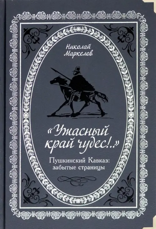 Ужасный край чудес!..Пушкинский Кавказ:забытые страницы. Маркелов Н.
