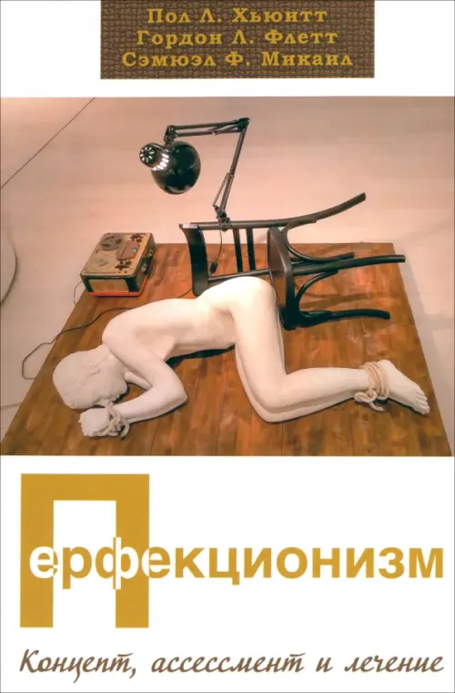Перфекционизм. Концепт, ассесмент и лечение. Хьюитт П., Флетт Г., Микаил С.