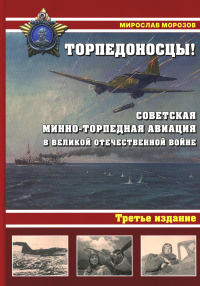 Морозов М.Э.. Торпедоносцы! Советская минно-торпедная авиация в Великой Отечественной войне 1941-1945гг. 3-е изд