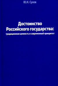 Сухов Ю.Н.. Достоинство Российского государства: традиционная ценность и современный приоритет: монография