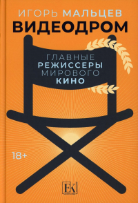 Видеодром. Главные режиссеры мирового кино: сборник эссе. Мальцев И.В.