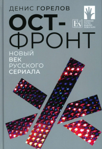 Ост-фронт. Новый век русского сериала: сборник эссе. Горелов Д.