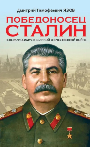 Победоносец Сталин. Генералиссимус в Великой Отечественной войне. Язов Д.Т.