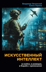 Искусственный интеллект на войне, в разведке, в борьбе с криминалом. Овчинский В.С., Ларина Е.С.