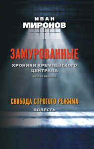 Замурованные: Хроники Кремлевского централа; Свобода строгого режима: повесть. 6-е изд. Миронов И.Б.