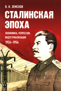 Сталинская эпоха: экономика, репрессии, индустриализация. 1924 -1954. Земсков В.Н.