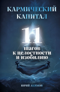 Кармический капитал. 11 шагов к целостности и изобилию. Акимов Ю.Н.