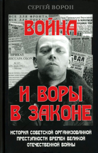 Война и воры в законе. История советской организованной преступности времен Великой Отечественной войны. Ворон С.Ю.