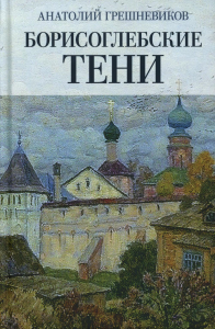 Борисоглебские тени. Повесть о том, что было, что есть, что могло быть, но не случилось. Грешневиков А.Н.