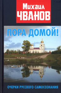Пора домой! Очерки Русского самосознания. Чванов М.А.