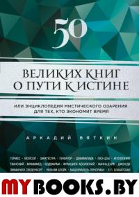 50 великих книг о пути к истине. Вяткин А.Д.