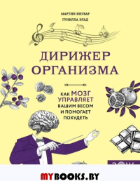 Дирижер организма. Как мозг управляет вашим весом и помогает похудеть. Ингвар М., Эльд Г.