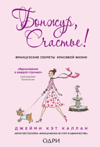 Бонжур, Счастье! Французские секреты красивой жизни. Каллан Джейми