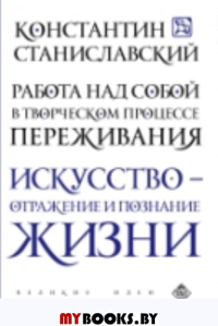 Работа над собой в творческом процессе переживания. Станиславский К.С.