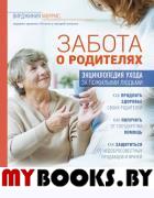 Забота о родителях. Энциклопедия по уходу за пожилыми людьми. Моррис В.