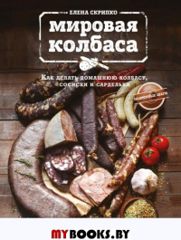 Мировая колбаса. Как делать домашнюю колбасу, сосиски и сардельки. Скрипко Е.