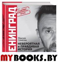 Ленинград. Невероятная и правдивая история группы. Семеляк М.А.