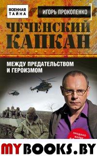 Чеченский капкан. Между предательством и героизмом. Прокопенко И.С.