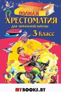 Полная хрестоматия для начальной школы. 3 класс. 6-е изд., испр. и перераб.. Петников Г.Н., Дарузес Н.Л., Любарская А.И.