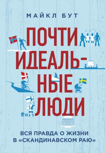 Почти идеальные люди. Вся правда о жизни в «Скандинавском раю». Бут М.