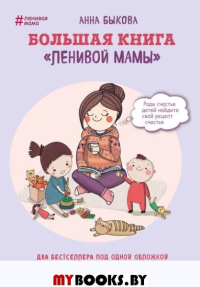 Большая книга "ленивой мамы". . Быкова А.А.ЭКСМО