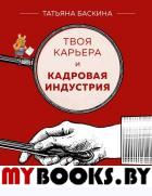 Твоя карьера и кадровая индустрия. Баскина Т.