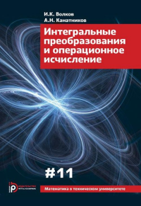 Интегральные преобразования и операционное исчисление. Вып. XI Вып.11,. Волков И.К., Канатников А.Н. Вып.11, Изд.3