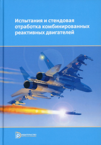 Испытания и стендовая отработка комбинированных реактивных двигателей. . Ягодников Д.А., Сорокин В.А..