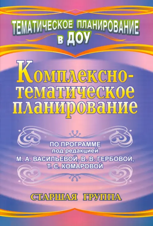 Комплексно-тематическое планирование по программе под редакцией М.А. Васильевой, В.В. Гербовой, Т.С. Комаровой. Старшая группа. Власенко Ольга Петровна
