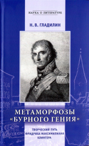 Метаморфозы "бурного гения": Творческий путь Фридриха Максимилиана Клингера. . Гладилин Н.В..