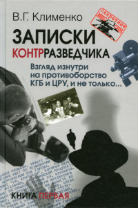 Записки контрразведчика. Взгляд изнутри на противоборство КГБ и ЦРУ, и не только...Кн. 1