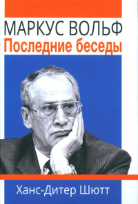 Маркус Вольф. Последние беседы. 2-е изд