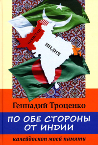 По обе стороны от Индии. Калейдоскоп моей памяти. 2-е изд., перераб. Троценко Г.П.