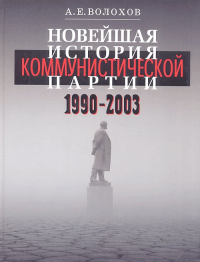 Новейшая история Коммунистической партии: 1990-2003. Волохов А.Е.