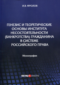 Генезис и теоретические основы института несостоятельности (банкротства) гражданина в системе российского права: монография