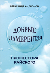 Добрые намерения профессора Райского: повесть