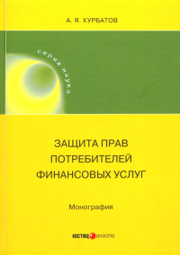 Защита прав потребителей финансовых услуг: монография