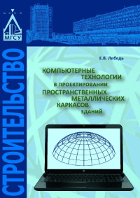 Компьютерные технологии в проектировании пространственных металлических каркасов зданий. Лебедь Е.В.