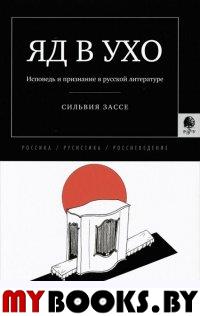 Яд в ухо: Исповедь и признание в русской литературе (Пер. с нем.). . Зассе С..