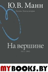 Гоголь. Книга вторая. На вершине: 1835-1845. . Манн Ю.В.. Кн.2, Изд.2, перераб.и доп.