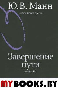 Гоголь. Книга третья. Завершение пути: 1845-1852. . Манн Ю.В.. Кн. 3, Изд.2, перераб. и доп.