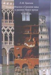 Италия в средние века и раннее Новое время: V-XVII вв. Учебное пособие. . Брагина Л.М.