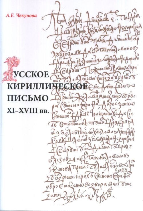 Русское кириллическое письмо XI - XVIII вв.: Учебное пособие. 2 изд., исправл.. Чекунова А.Е.