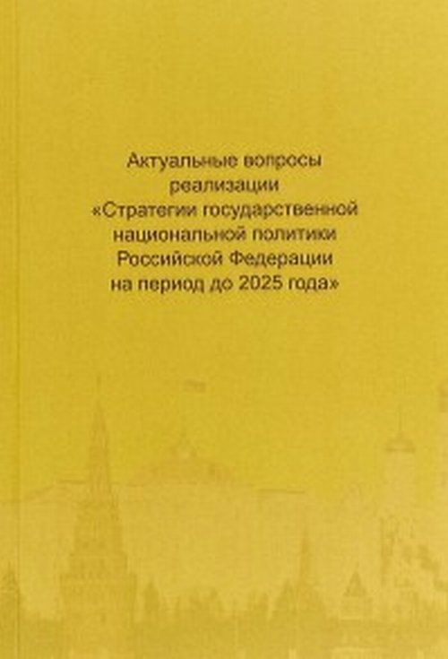 Актуальные вопросы реализации "Стратегии государственной национальной политики Российской Федерации на период до 2025 года" Материалы Всемирной экспертно-аналитической конференции. . ---.