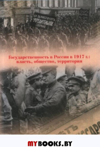 Государственность в России в 1917 г.: власть, общество, территория. . Архипова Т.Г., Шелохаев В.В. (Ред.).