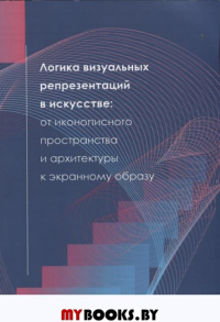 Логика визуальных репрезентаций в искусстве: от иконописного пространства и архитектуры к экранному образу. . Марков А.В., Черный В.Д., Колотаев В.А..