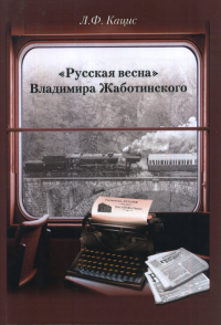 «Русская весна» Владимира Жаботинского: Атрибуция. Библиография. Автобиография. . Кацис Л.Ф..