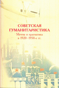 Советская гуманитаристика: мечты и прагматика в 1920–1950-е гг.: сборник статей. . Долгова Е.А. (Ред.).